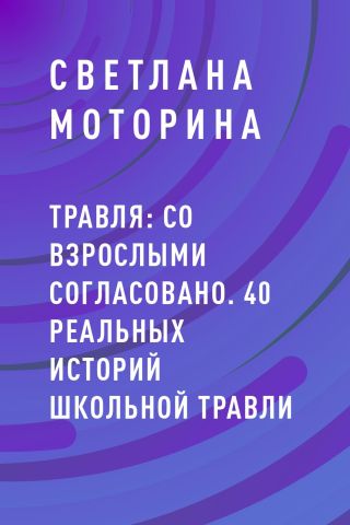 Травля: со взрослыми согласовано. 40 реальных историй школьной травли