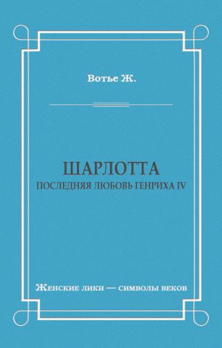 Шарлотта. Последняя любовь Генриха IV