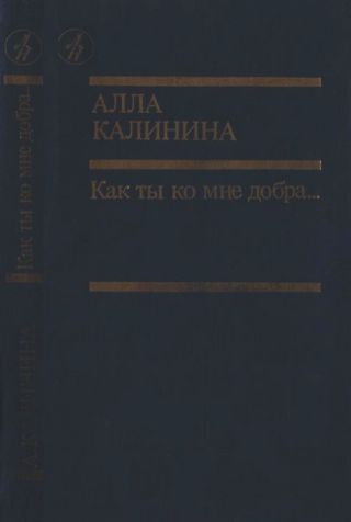 Как ты ко мне добра…