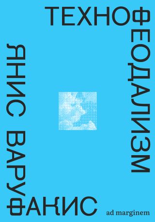 Технофеодализм. Что убило капитализм