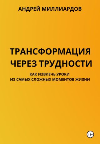 Трансформация через трудности. Как извлечь уроки из самых сложных моментов жизни