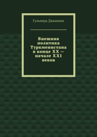 Внешняя политика Туркменистана в конце XX – начале XXI веков
