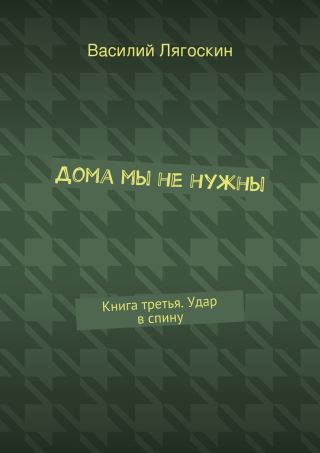 Дома мы не нужны. Книга третья. Удар в спину