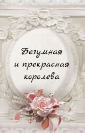 Безумная и прекрасная королева (CИ)