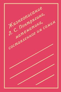 Жизнеописание Л. С. Понтрягина, математика, составленное им самим