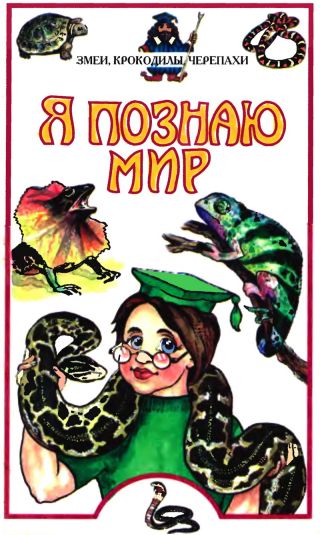 Я познаю мир. Змеи, крокодилы, черепахи