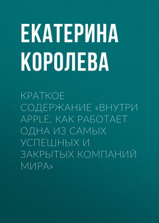 Краткое содержание «Внутри Apple. Как работает одна из самых успешных и закрытых компаний мира»