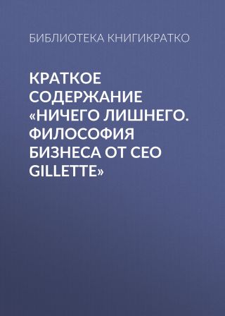 Краткое содержание «Ничего лишнего. Философия бизнеса от CEO Gillette»