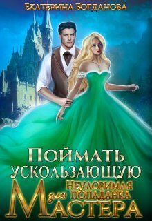 Поймать ускользающую. Неуловимая попаданка для Мастера