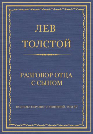 Полное собрание сочинений. Том 37. Произведения 1906-1910 гг. Разговор отца с сыном
