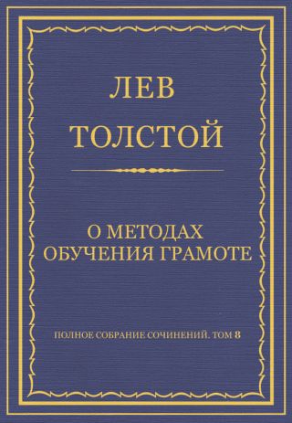 Полное собрание сочинений. Том 8. Педагогические статьи 1860–1863 гг. О методах обучения грамоте