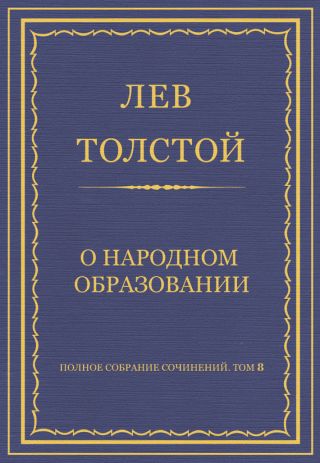 Полное собрание сочинений. Том 8. Педагогические статьи 1860–1863 гг. О народном образовании