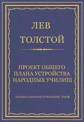 Полное собрание сочинений. Том 8. Педагогические статьи 1860-1863 гг. Проект общего плана устройства народных училищ
