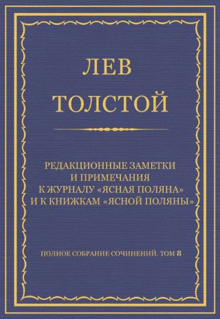 Полное собрание сочинений. Том 8. Педагогические статьи 1860-1863 гг. Редакционные заметки и примечания к журналу «Ясная Поляна» и к книжкам «Ясной Поляны»