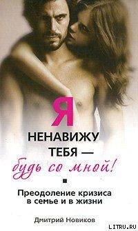 Я ненавижу тебя! Будь со мной! Преодоление кризиса в семье и в жизни
