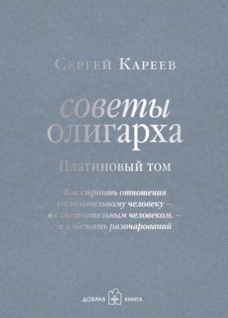 Советы олигарха. Как строить отношения состоятельному человеку – и с состоятельным человеком, – и избежать разочарований. Золотой том