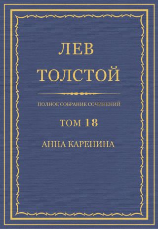 Полное собрание сочинений в 90 томах. Том 18. Анна Каренина