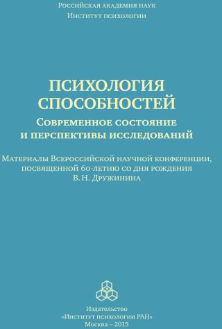 Психология способностей. Современное состояние и перспективы исследований. Материалы Всероссийской научной конференции, посвященной 60-летию со дня рождения В. Н. Дружинина, ИП РАН, 25-26 сентября 2015 г.