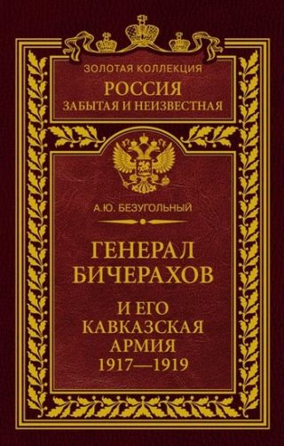 Генерал Бичерахов и его Кавказская армия. Неизвестные страницы истории Гражданской войны и интервенции на Кавказе. 1917–1919